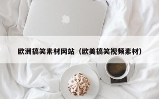 上杭欧洲搞笑素材网站（欧美搞笑视频素材）