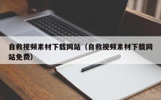 上杭自救视频素材下载网站（自救视频素材下载网站免费）