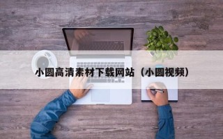 上杭小圆高清素材下载网站（小圆视频）