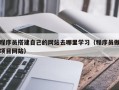 上杭程序员搭建自己的网站去哪里学习（程序员做项目网站）
